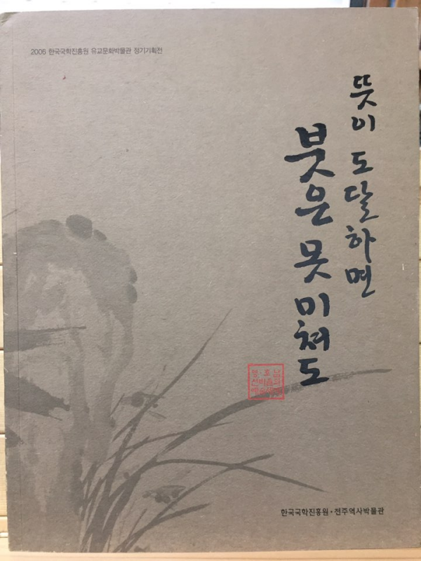 뜻이 도달하면  붓은 못 미쳐도 (2006 한국국학진흥원 유교문화박물관 정기기획전)