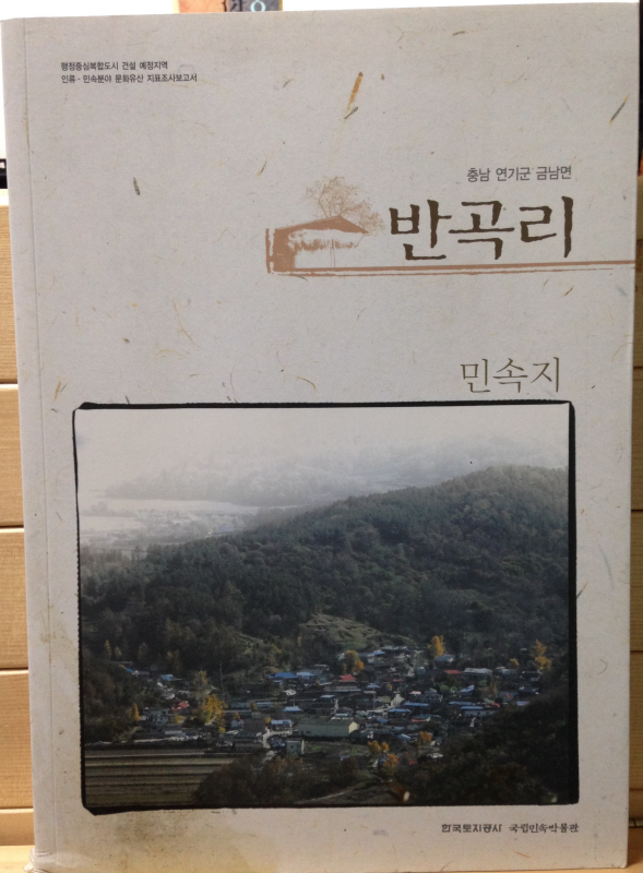 행정중심복합도시 건설 예정지역 인류 · 민속분야 문화유산 지표조사보고서 충남 연기군 금남면 반곡리(전 4권)